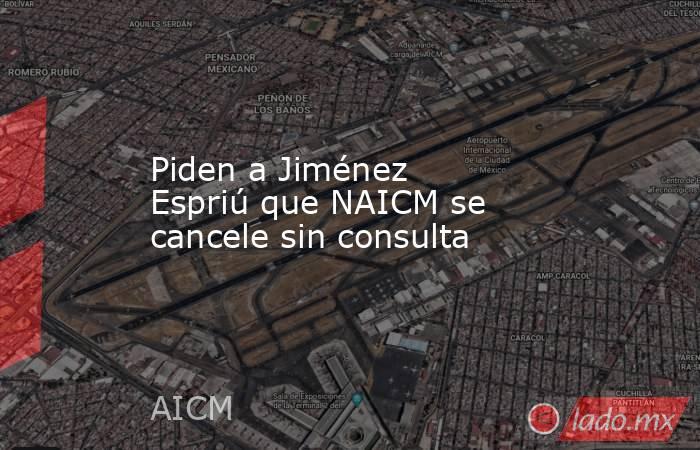Piden a Jiménez Espriú que NAICM se cancele sin consulta. Noticias en tiempo real