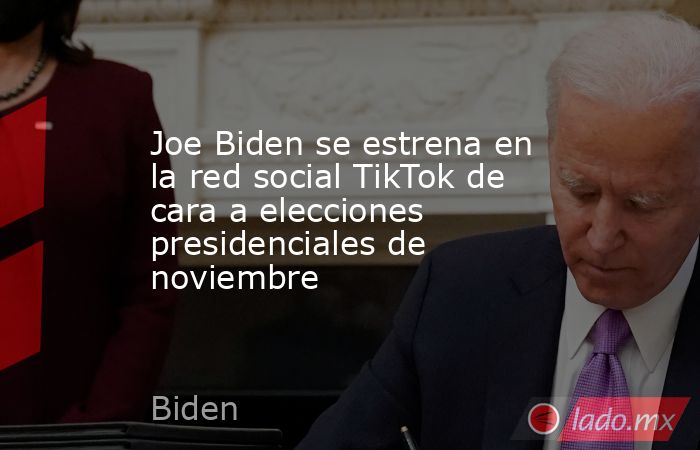 Joe Biden se estrena en la red social TikTok de cara a elecciones presidenciales de noviembre. Noticias en tiempo real