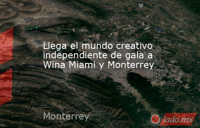Llega el mundo creativo independiente de gala a Wina Miami y Monterrey. Noticias en tiempo real