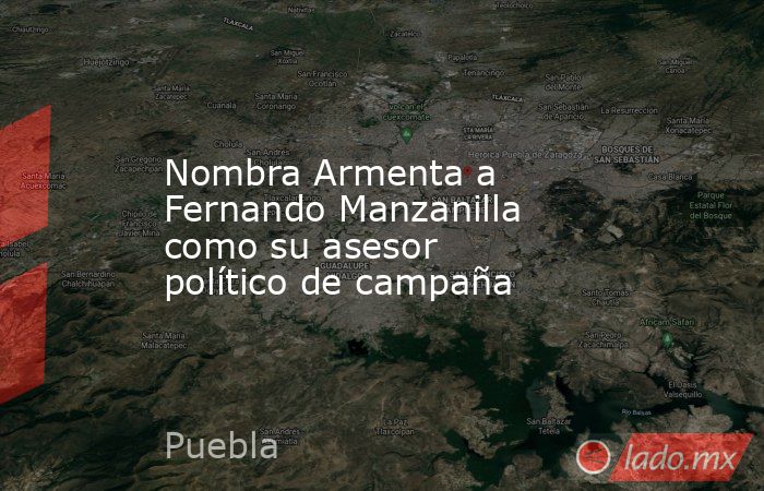 Nombra Armenta a Fernando Manzanilla como su asesor político de campaña. Noticias en tiempo real