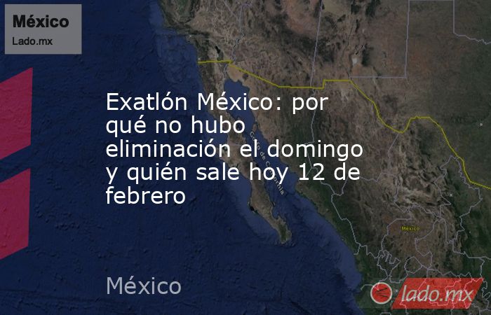 Exatlón México: por qué no hubo eliminación el domingo y quién sale hoy 12 de febrero. Noticias en tiempo real