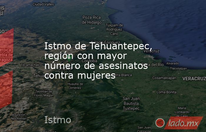 Istmo de Tehuantepec, región con mayor número de asesinatos contra mujeres. Noticias en tiempo real
