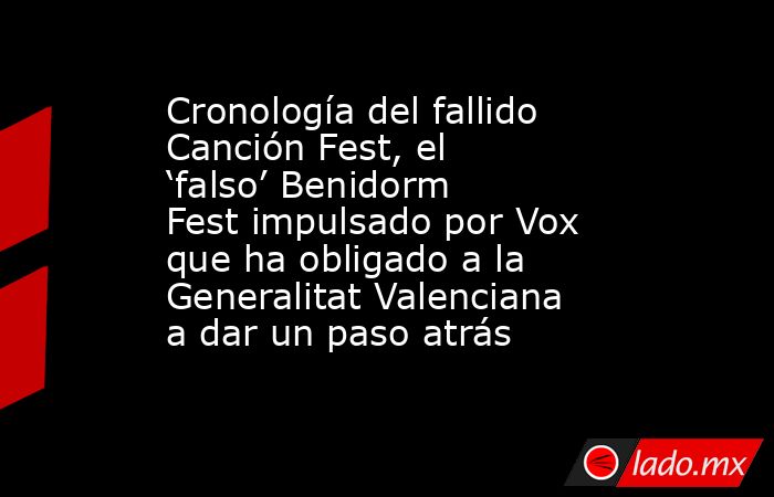 Cronología del fallido Canción Fest, el ‘falso’ Benidorm Fest impulsado por Vox que ha obligado a la Generalitat Valenciana a dar un paso atrás. Noticias en tiempo real
