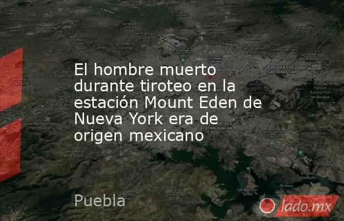 El hombre muerto durante tiroteo en la estación Mount Eden de Nueva York era de origen mexicano. Noticias en tiempo real