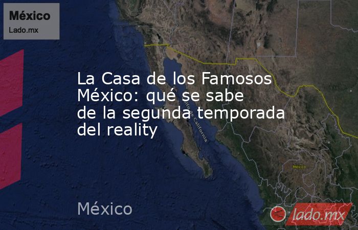 La Casa de los Famosos México: qué se sabe de la segunda temporada del reality. Noticias en tiempo real