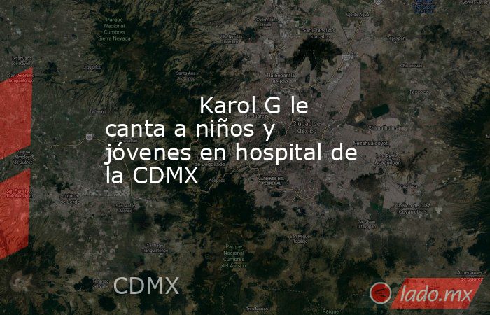             Karol G le canta a niños y jóvenes en hospital de la CDMX            . Noticias en tiempo real