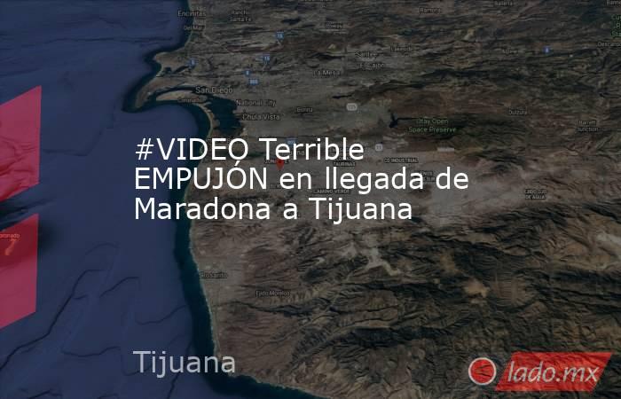#VIDEO Terrible EMPUJÓN en llegada de Maradona a Tijuana 
. Noticias en tiempo real