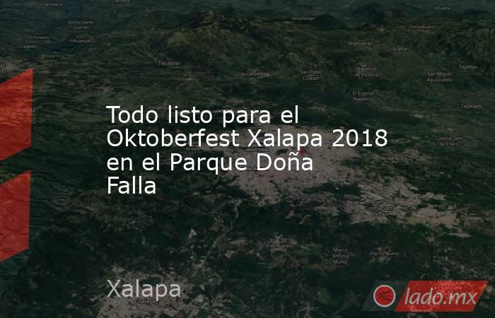 Todo listo para el Oktoberfest Xalapa 2018 en el Parque Doña Falla. Noticias en tiempo real