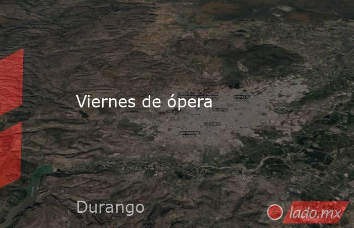 Viernes de ópera. Noticias en tiempo real