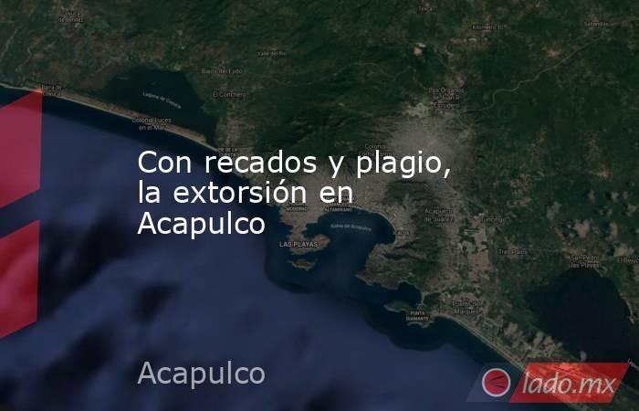 Con recados y plagio, la extorsión en Acapulco
. Noticias en tiempo real