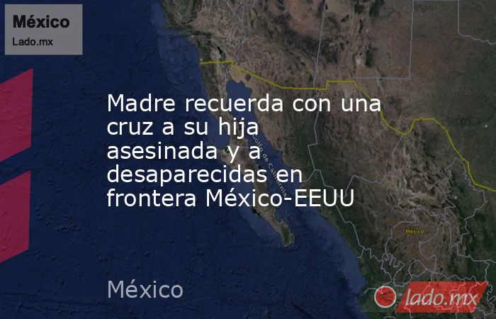 Madre recuerda con una cruz a su hija asesinada y a desaparecidas en ...