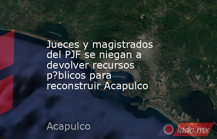 jueces-y-magistrados-del-pjf-se-niegan-a-devolver-recursos-p-blicos