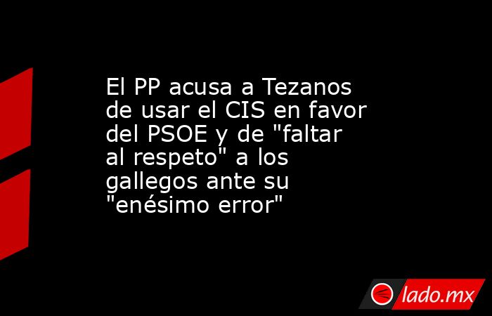 El PP acusa a Tezanos de usar el CIS en favor del PSOE y de "faltar al ...