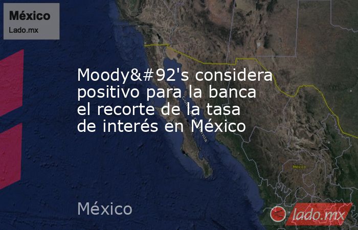 Moody\'s considera positivo para la banca el recorte de la tasa de ...