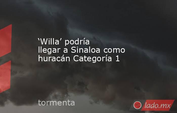 ‘Willa’ podría llegar a Sinaloa como huracán Categoría 1. Noticias en tiempo real