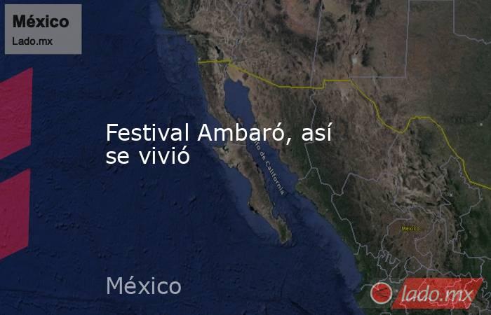 Festival Ambaró, así se vivió. Noticias en tiempo real