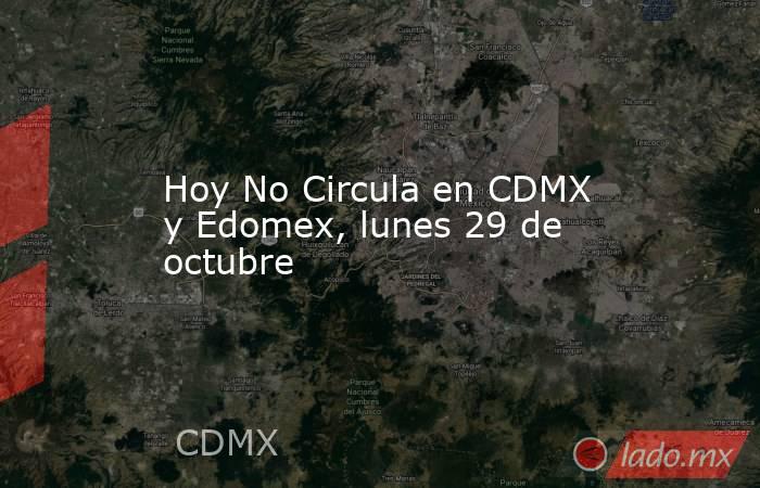 Hoy No Circula en CDMX y Edomex, lunes 29 de octubre. Noticias en tiempo real