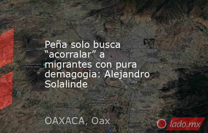 Peña solo busca “acorralar” a migrantes con pura demagogia: Alejandro Solalinde. Noticias en tiempo real