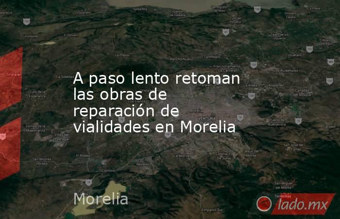 A paso lento retoman las obras de reparación de vialidades en Morelia. Noticias en tiempo real