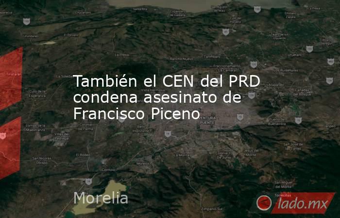 También el CEN del PRD condena asesinato de Francisco Piceno. Noticias en tiempo real
