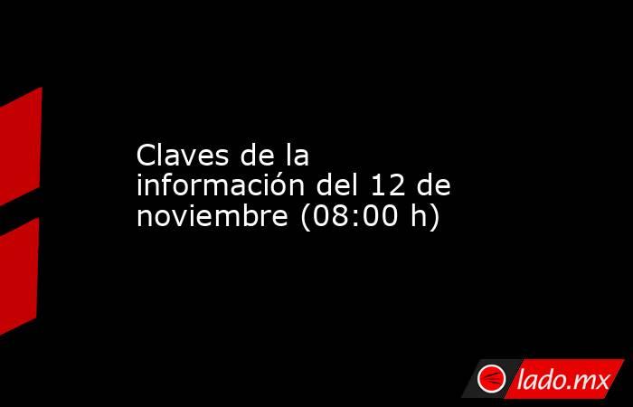 Claves de la información del 12 de noviembre (08:00 h). Noticias en tiempo real