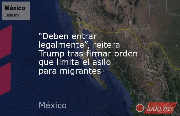 “Deben entrar legalmente”, reitera Trump tras firmar orden que limita el asilo para migrantes. Noticias en tiempo real