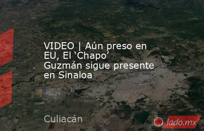 VIDEO | Aún preso en EU, El ‘Chapo’ Guzmán sigue presente en Sinaloa. Noticias en tiempo real