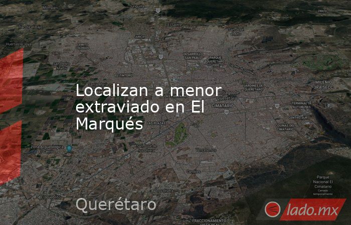 Localizan a menor extraviado en El Marqués. Noticias en tiempo real