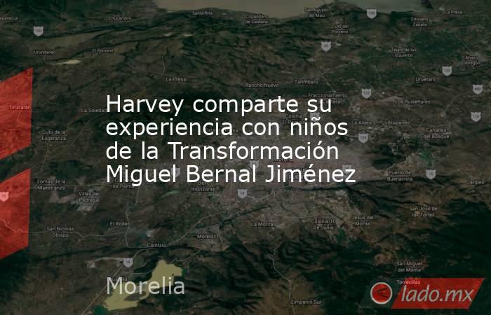 Harvey comparte su experiencia con niños de la Transformación Miguel Bernal Jiménez. Noticias en tiempo real