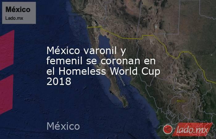 México varonil y femenil se coronan en el Homeless World Cup 2018. Noticias en tiempo real
