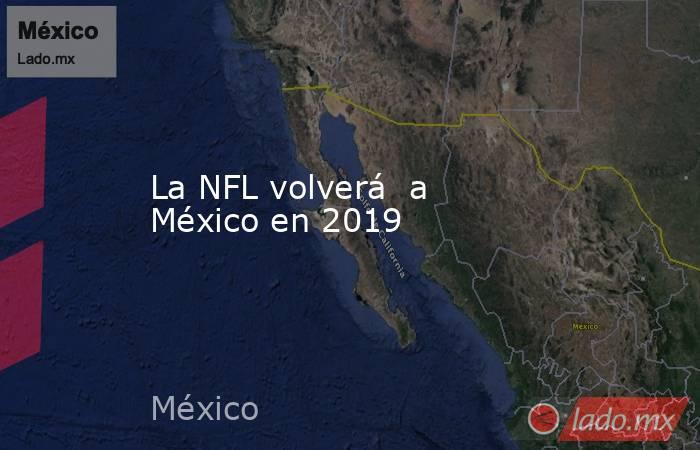 La NFL volverá  a México en 2019. Noticias en tiempo real