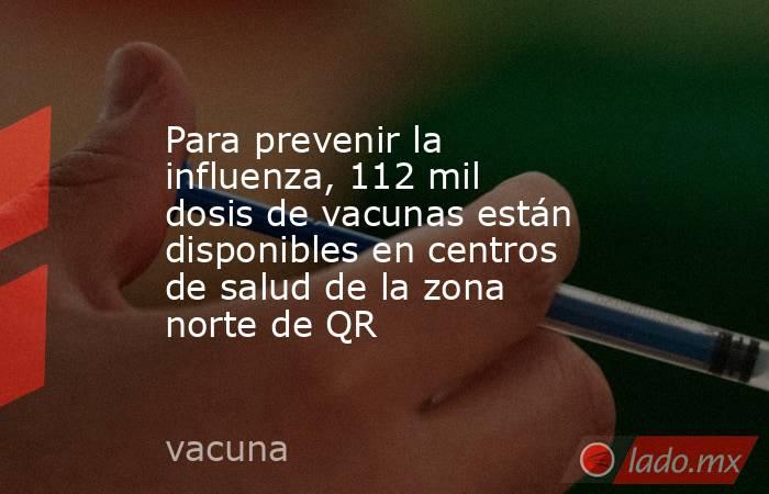 Para prevenir la influenza, 112 mil dosis de vacunas están disponibles en centros de salud de la zona norte de QR. Noticias en tiempo real