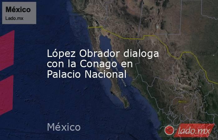 López Obrador dialoga con la Conago en Palacio Nacional. Noticias en tiempo real