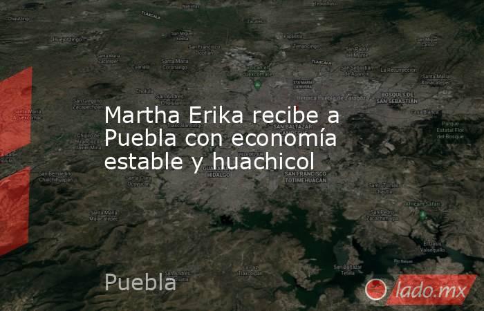 Martha Erika recibe a Puebla con economía estable y huachicol. Noticias en tiempo real