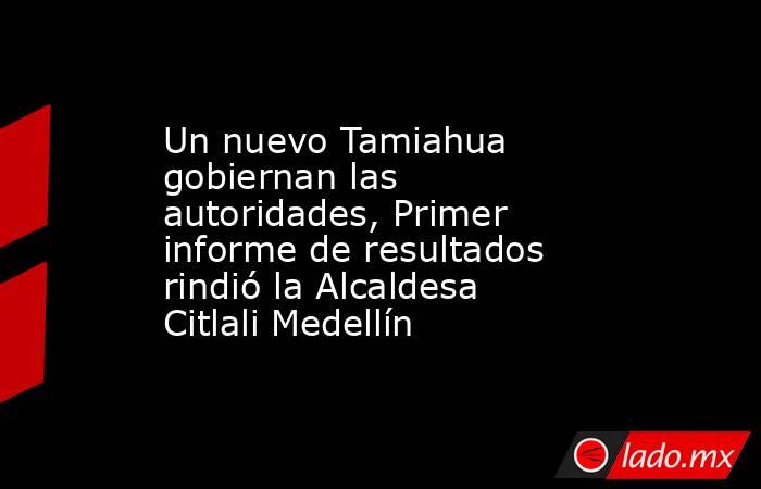 Un nuevo Tamiahua gobiernan las autoridades, Primer informe de resultados rindió la Alcaldesa Citlali Medellín. Noticias en tiempo real