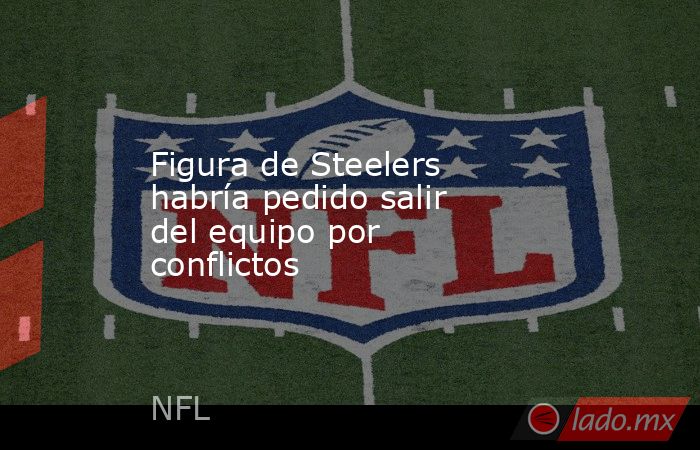 Figura de Steelers habría pedido salir del equipo por conflictos. Noticias en tiempo real
