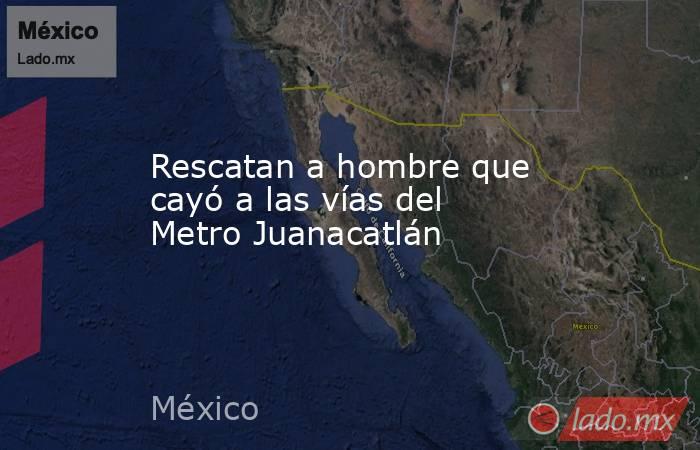 Rescatan a hombre que cayó a las vías del Metro Juanacatlán. Noticias en tiempo real