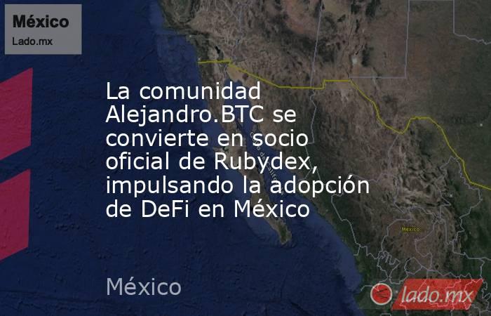 La comunidad Alejandro.BTC se convierte en socio oficial de Rubydex, impulsando la adopción de DeFi en México