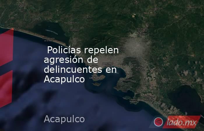  Policías repelen agresión de delincuentes en Acapulco. Noticias en tiempo real