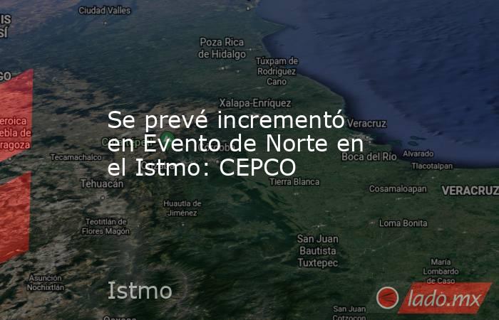 Se prevé incrementó en Evento de Norte en el Istmo: CEPCO. Noticias en tiempo real