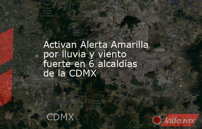 Activan Alerta Amarilla por lluvia y viento fuerte en 6 alcaldías de la CDMX. Noticias en tiempo real