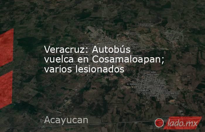 Veracruz: Autobús vuelca en Cosamaloapan; varios lesionados