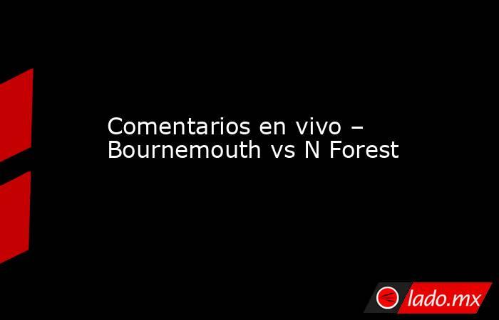 Comentarios en vivo – Bournemouth vs N Forest