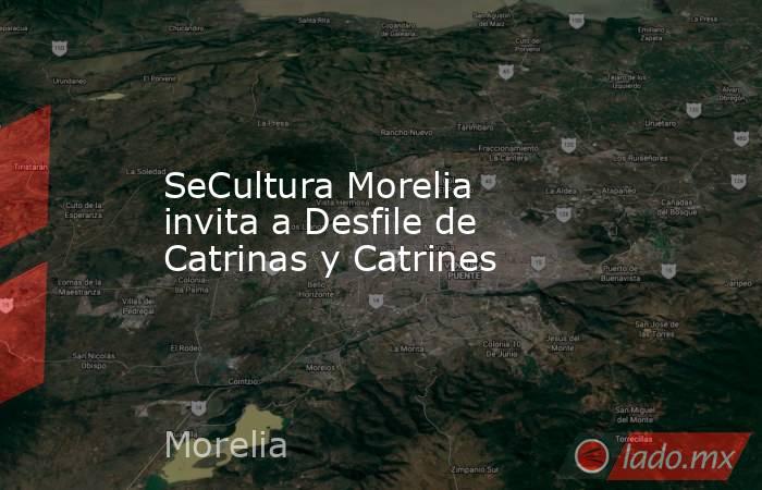 SeCultura Morelia invita a Desfile de Catrinas y Catrines