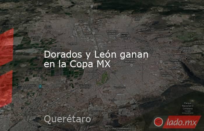 Dorados y León ganan en la Copa MX. Noticias en tiempo real