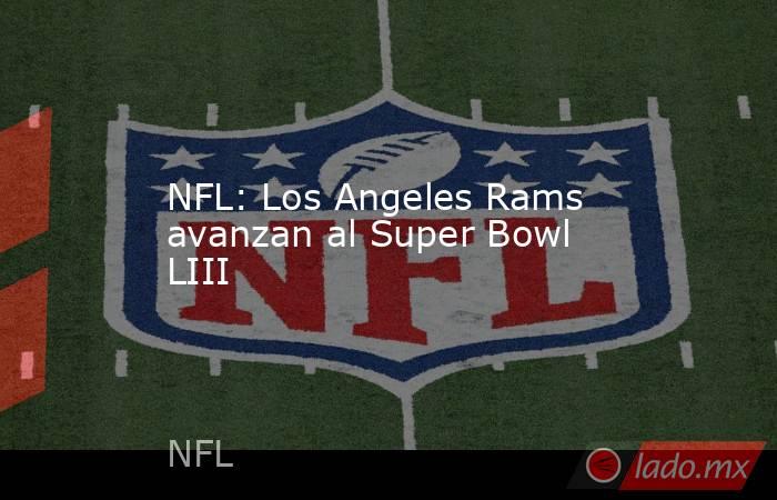 NFL: Los Angeles Rams avanzan al Super Bowl LIII. Noticias en tiempo real