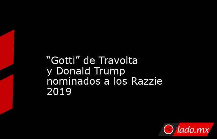 
“Gotti” de Travolta y Donald Trump nominados a los Razzie 2019. Noticias en tiempo real