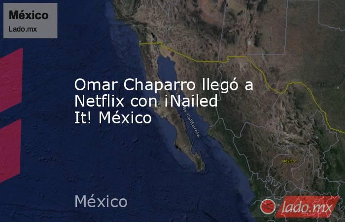 Omar Chaparro llegó a Netflix con ¡Nailed It! México. Noticias en tiempo real
