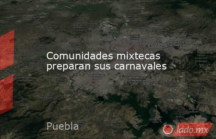Comunidades mixtecas preparan sus carnavales. Noticias en tiempo real