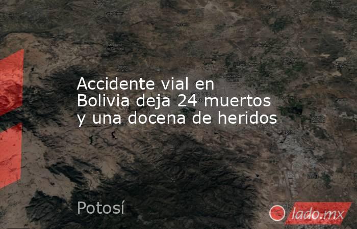 Accidente vial en Bolivia deja 24 muertos y una docena de heridos. Noticias en tiempo real